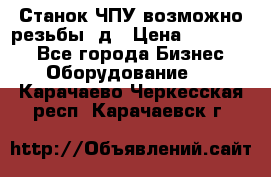 Станок ЧПУ возможно резьбы 3д › Цена ­ 110 000 - Все города Бизнес » Оборудование   . Карачаево-Черкесская респ.,Карачаевск г.